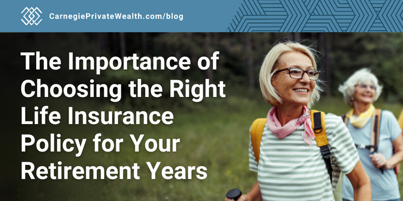 The Importance of Choosing the Right Life Insurance Policy for Your Retirement Years