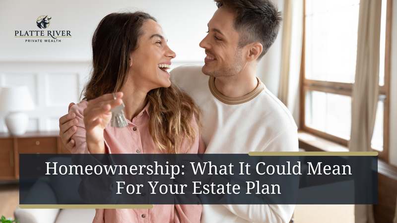 Homeownership: What It Could Mean for Your Estate Plan