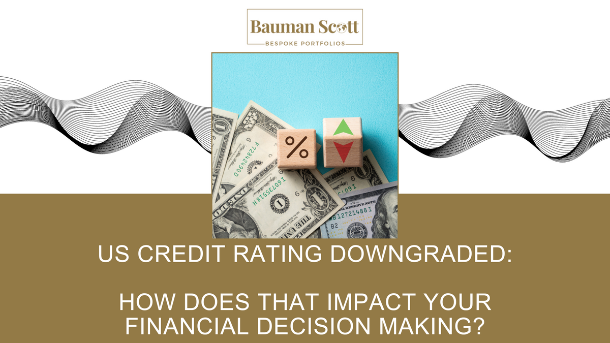 U.S. Credit Rating Downgraded: How Does That Impact Your Financial Decision-making?