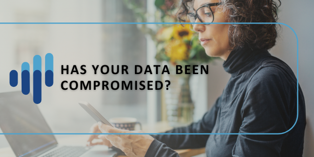 Has Your Data Been Compromised? Here’s What to Know and What to Do