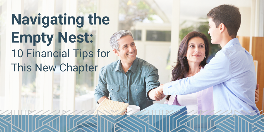 Navigating the Empty Nest: 10 Financial Tips for This New Chapter