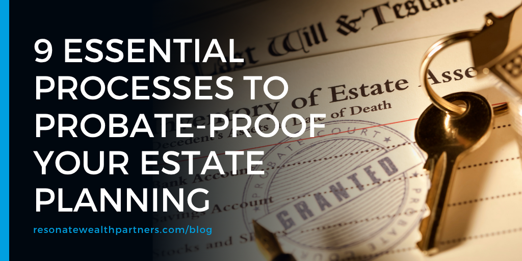 9 Essential Processes to Probate-Proof Your Estate Planning