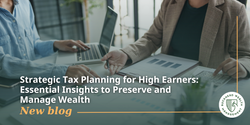 Strategic Tax Planning for High Earners: Essential Insights to Preserve and Manage Wealth