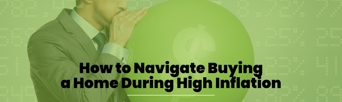 How to Navigate Buying a Home During High Inflation