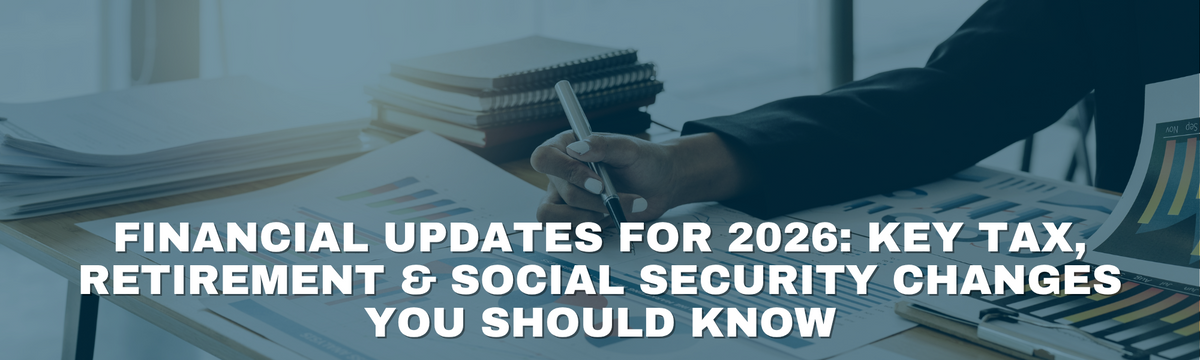 Financial Updates for 2026: Key Tax, Retirement & Social Security Changes You Should Know