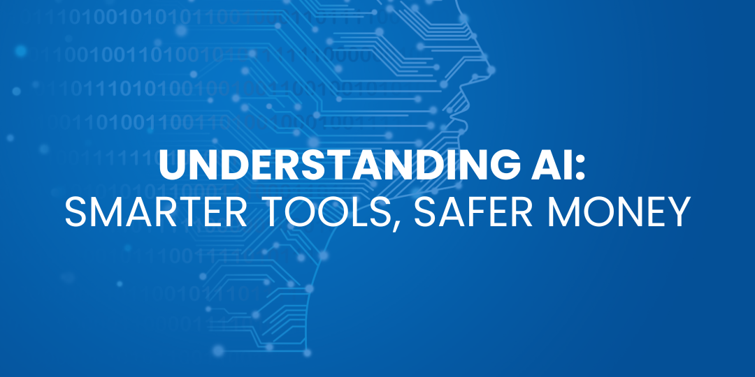 Understanding AI: Smarter Tools, Safer Money