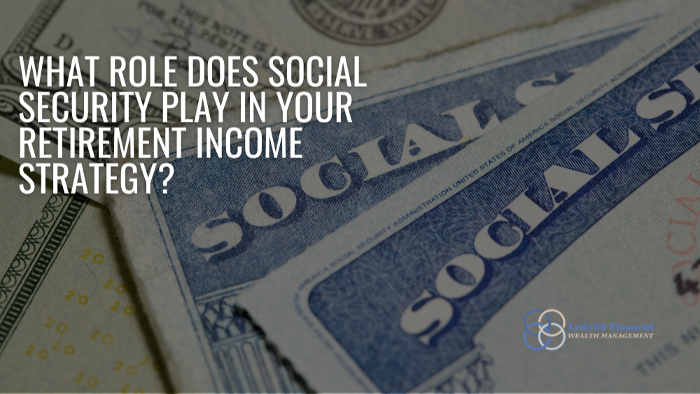 What role does Social Security play in your retirement income strategy?