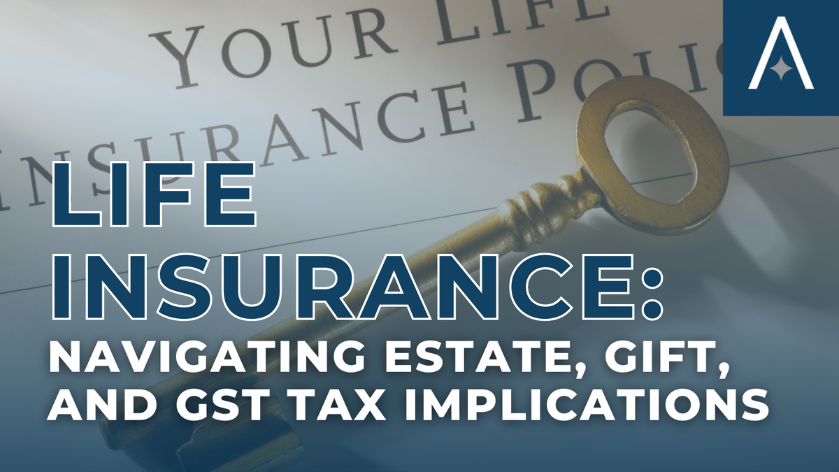 Life Insurance: Navigating Estate, Gift, and GST Tax Implications