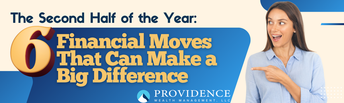 The Second Half of the Year:  6 Financial Moves That Can Make a Big Difference