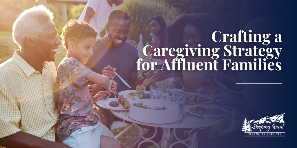Crafting a Caregiving Strategy for Affluent Families