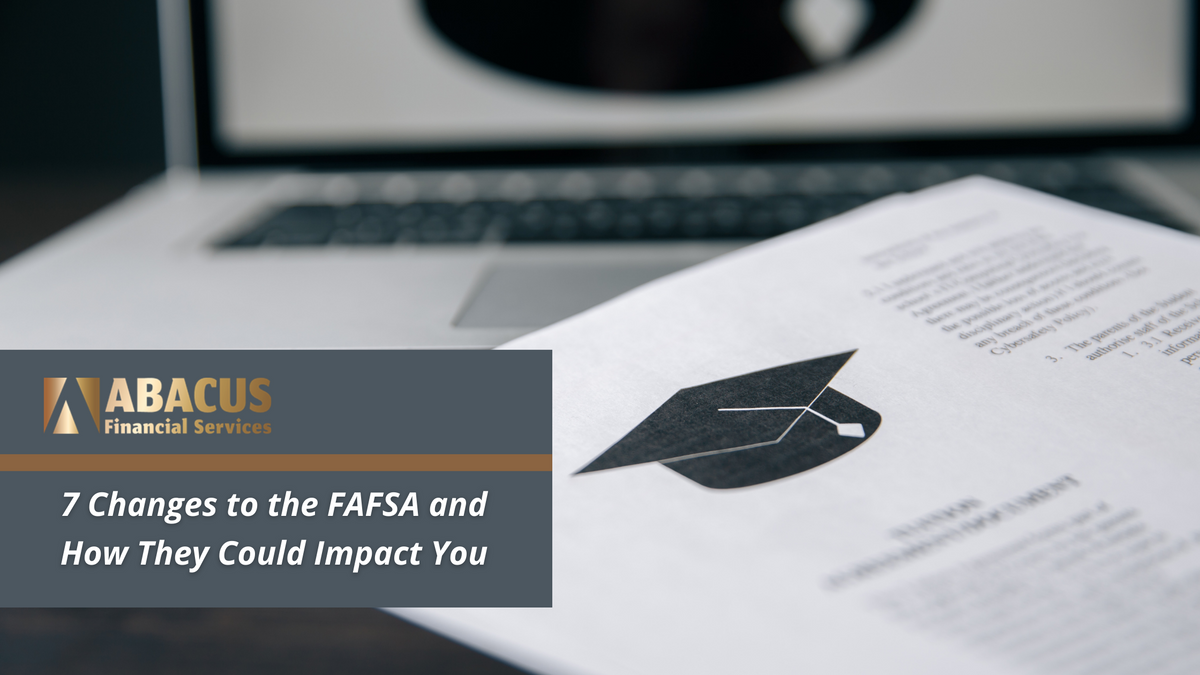 7 Changes to the FAFSA and How They Could Impact You