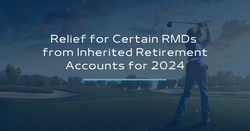 Relief for Certain RMDs from Inherited Retirement Accounts for 2024