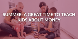 Summer: Great Time to Teach Kids About Money