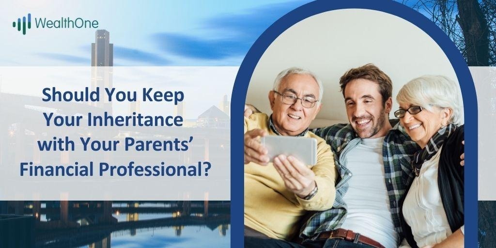 Should You Keep Your Inheritance with Your Parents’ Financial Professional?