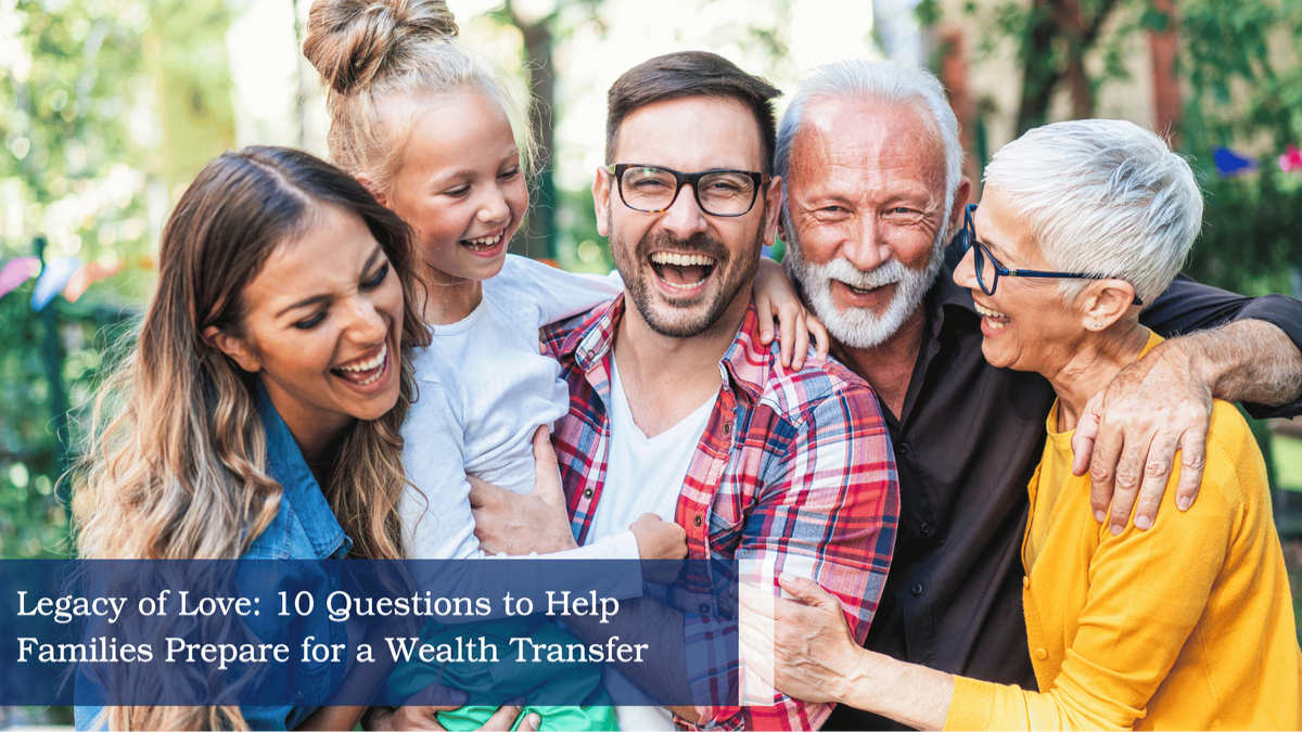 Legacy of Love: 10 Questions to Help Families Prepare for a Wealth Transfer