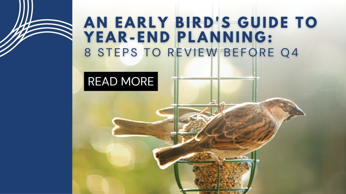 An Early Bird’s Guide to Year End Planning: 8 Steps to Review Before Q4