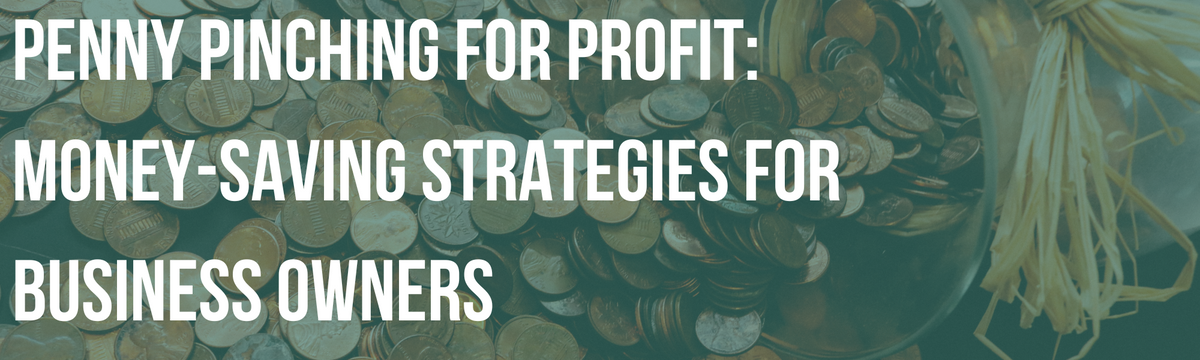 Penny Pinching for Profit: Money-Saving Strategies for Business Owners