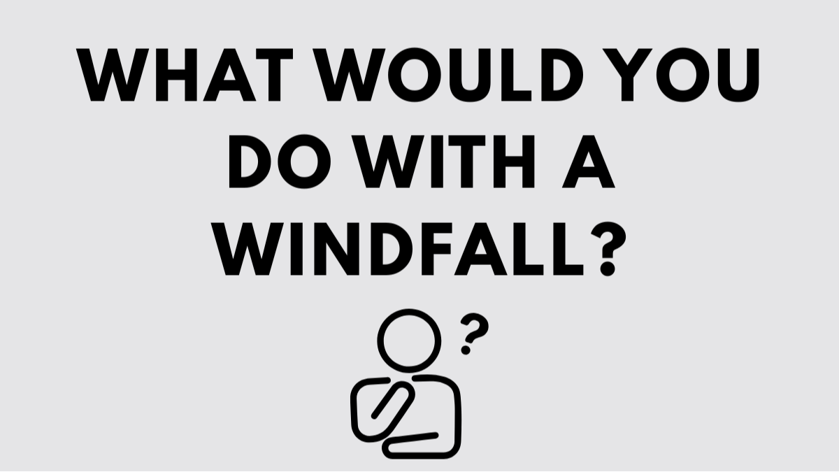 What Would You Do With a Windfall?