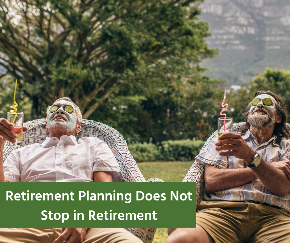 Retirement Planning Does Not Stop in Retirement