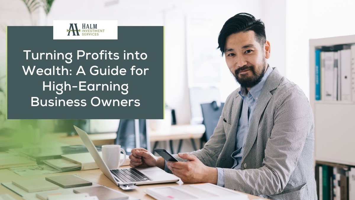Turning Profits into Wealth: A Guide for High-Earning Business Owners