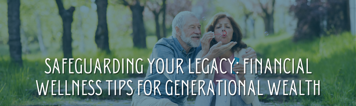 Safeguarding Your Legacy: Financial Wellness Tips for Generational Wealth