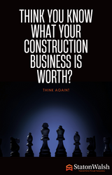 Think You Know What Your Construction Business Is Worth? Think Again