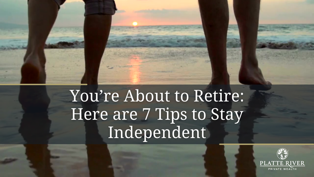 You’re About to Retire: Here are 7 Tips to Stay Independent
