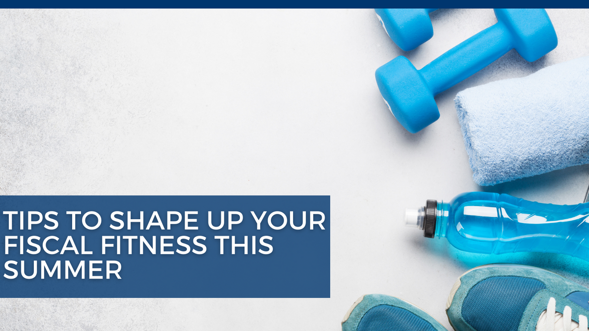 Tips to Shape Up Your Fiscal Fitness this Summer
