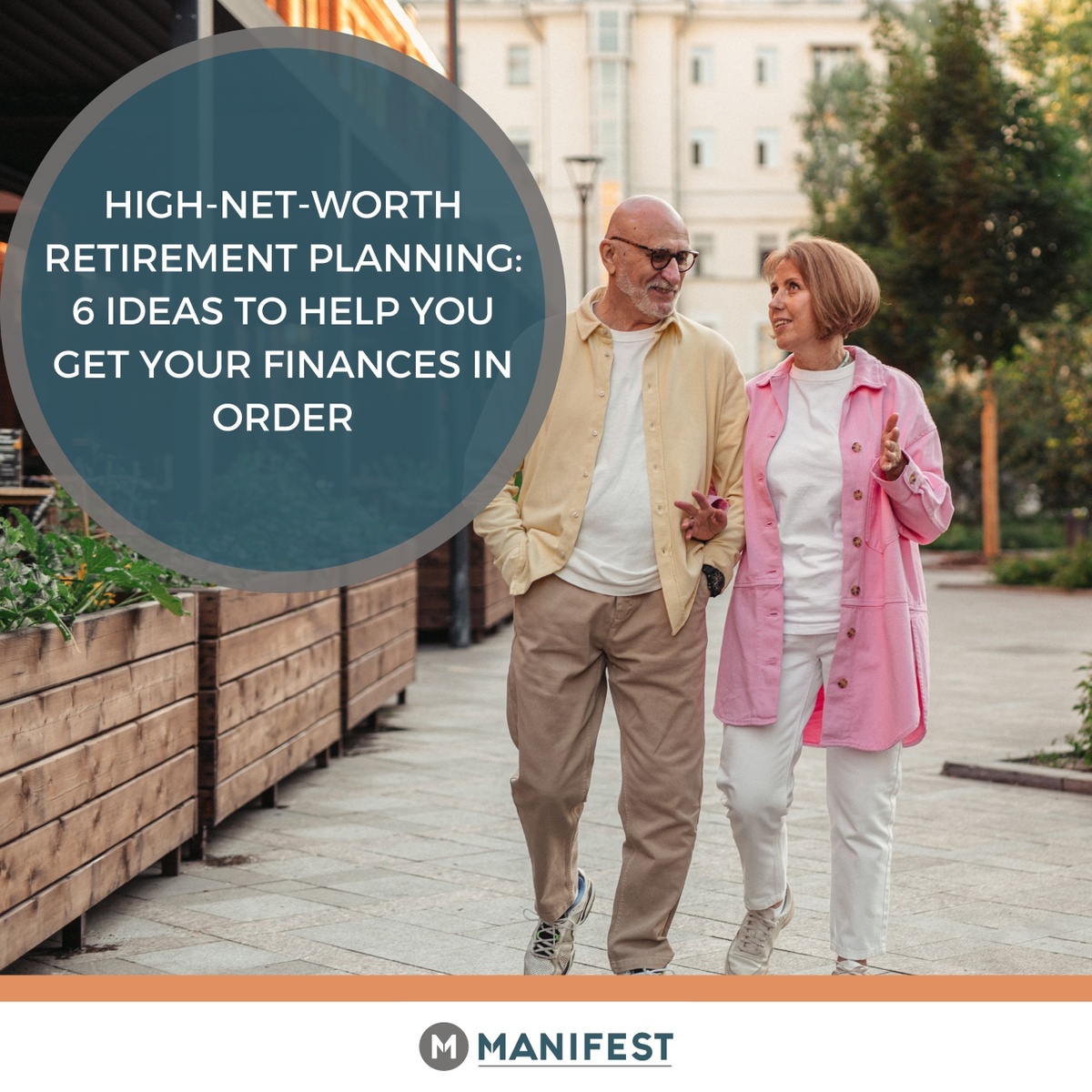 High-Net-Worth Retirement Planning: 6 Ideas to Help You Get Your Finances in Order