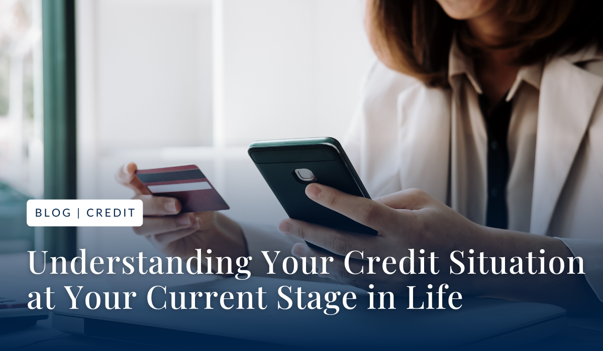 Understanding Your Credit Situation at Your Current Stage in Life