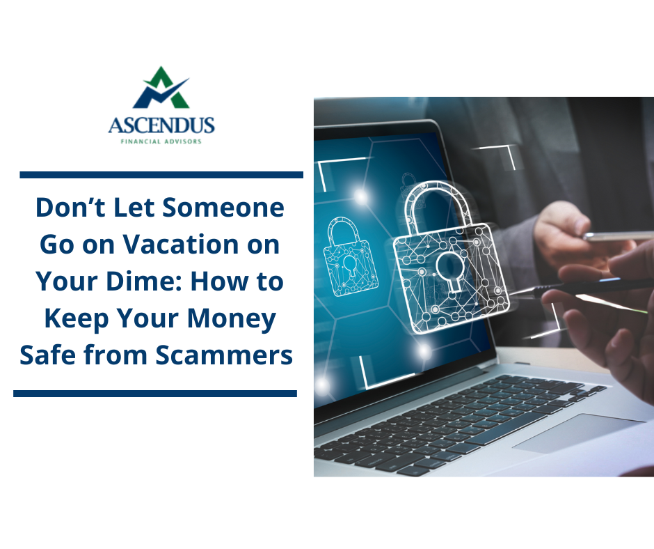 Don’t Let Someone Go on Vacation on Your Dime: How to Keep Your Money Safe from Scammers