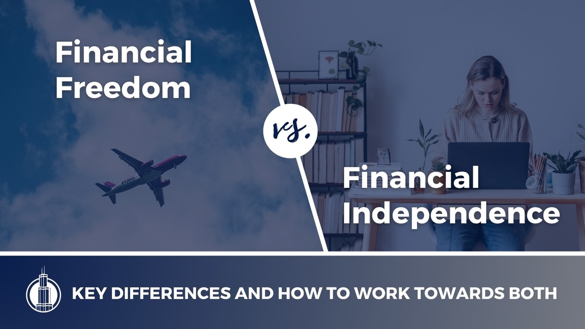Financial Freedom vs. Financial Independence: Key Differences and How to Work Towards Both