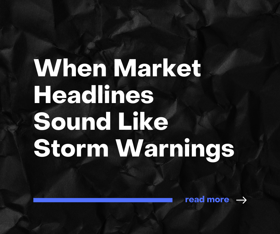 When Market Headlines Sound Like Storm Warnings