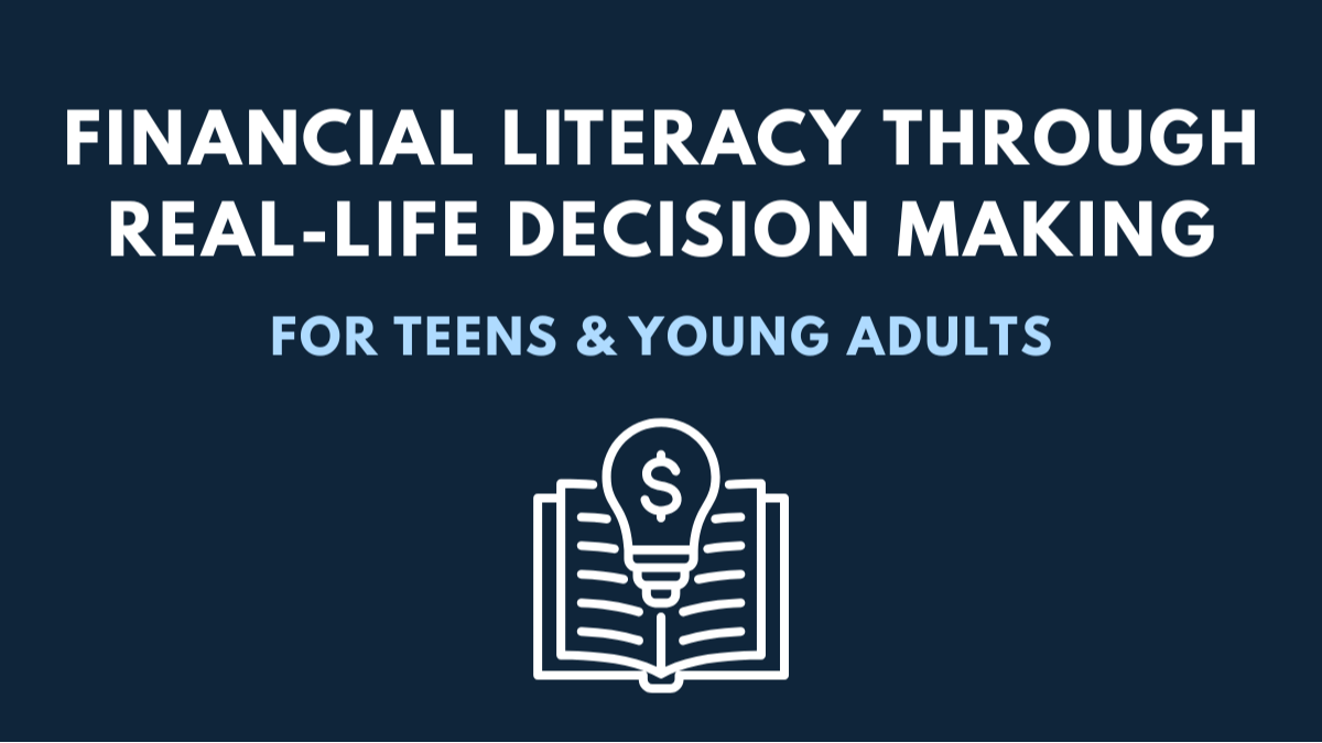 Teaching Teens and Young Adults Financial Literacy Through Real-Life Decision Making