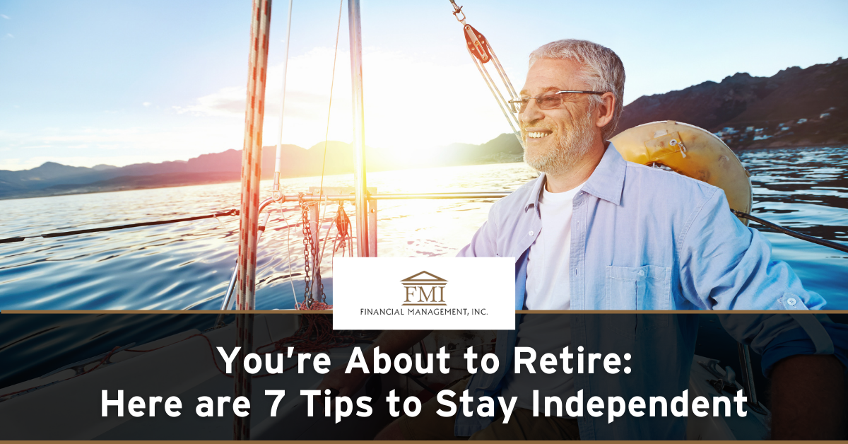 You’re About to Retire: Here are 7 Tips to Stay Independent
