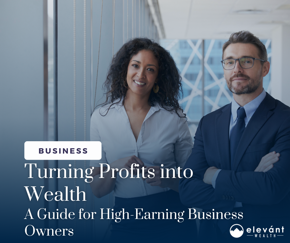 Turning Profits into Wealth: A Guide for High-Earning Business Owners