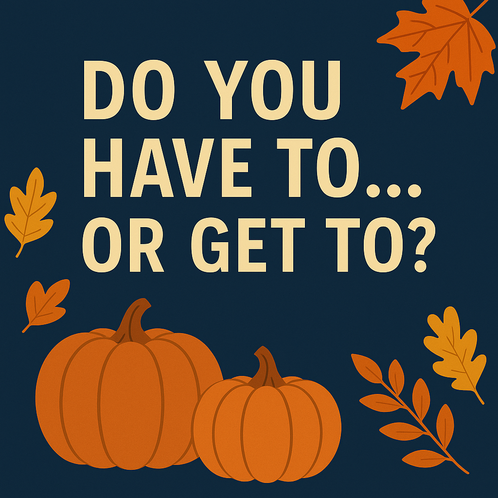 Do You Have To...Or Do You Get To?