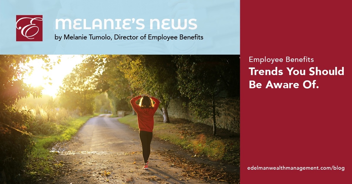 Melanie’s News:  Employee Benefits—Trends You Should Be Aware Of