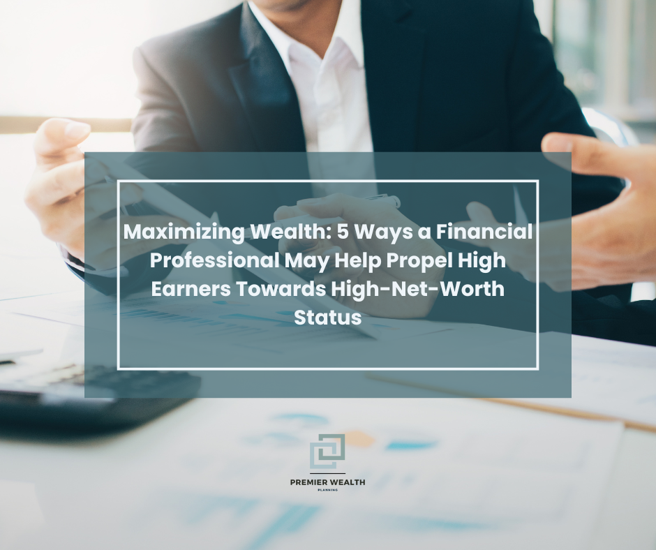 Maximizing Wealth: 5 Ways a Financial Professional May Help Propel High Earners