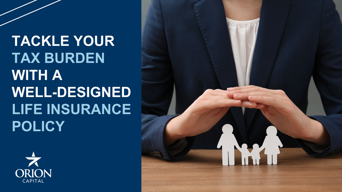 Tackle Your Tax Burden with a Well-Designed Life Insurance Policy