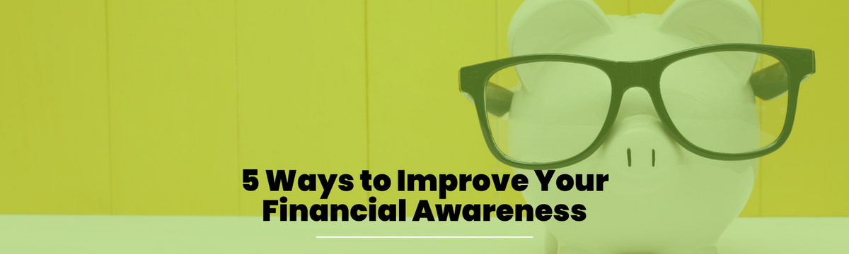 5 Ways to Improve Your Financial Awareness