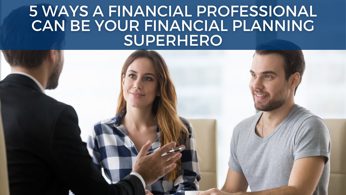 5 Ways a Financial Professional Can Be Your Financial Planning Superhero