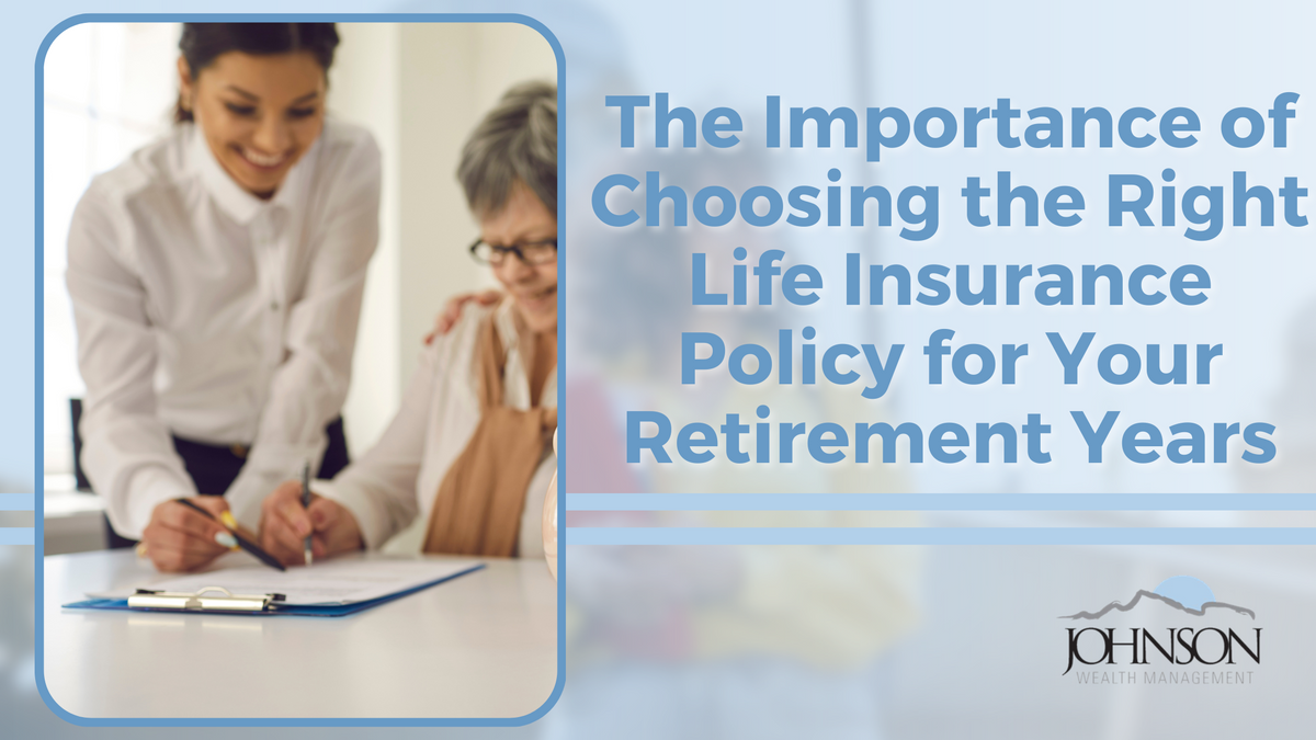 The Importance of Choosing the Right Life Insurance Policy for Your Retirement Years