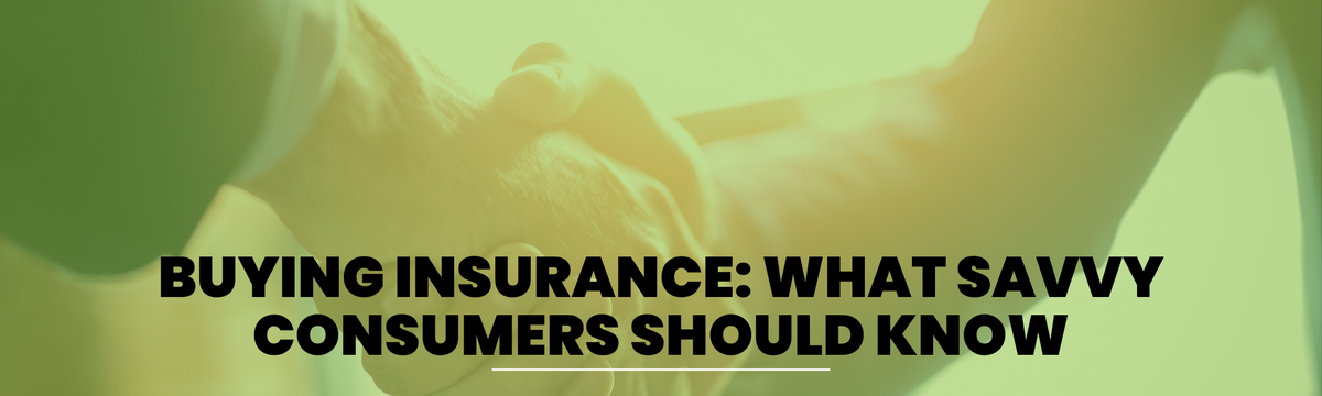 Buying Insurance: What Savvy Consumers Should Know