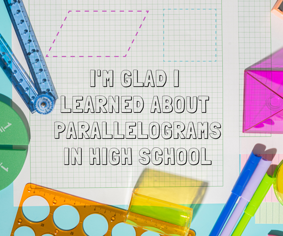 I'm Glad I Learned About Parallelograms in High School
