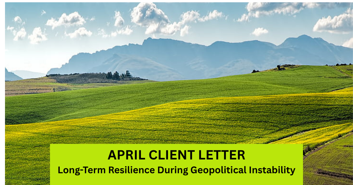 APRIL CLIENT LETTER:  Long-Term Resilience During Geopolitical Instability