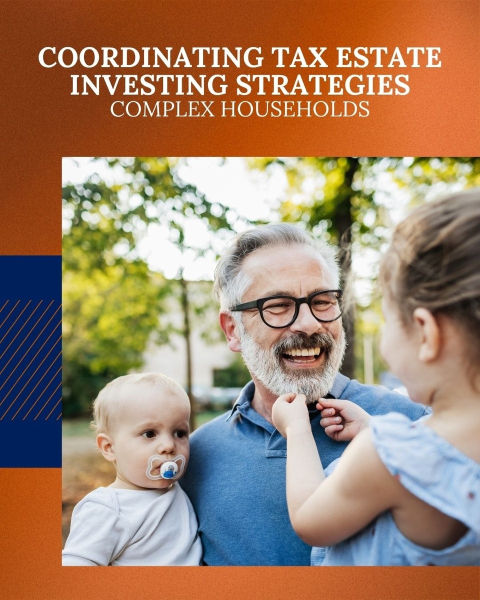 Coordinating Tax Estate Investing Strategies Complex Households