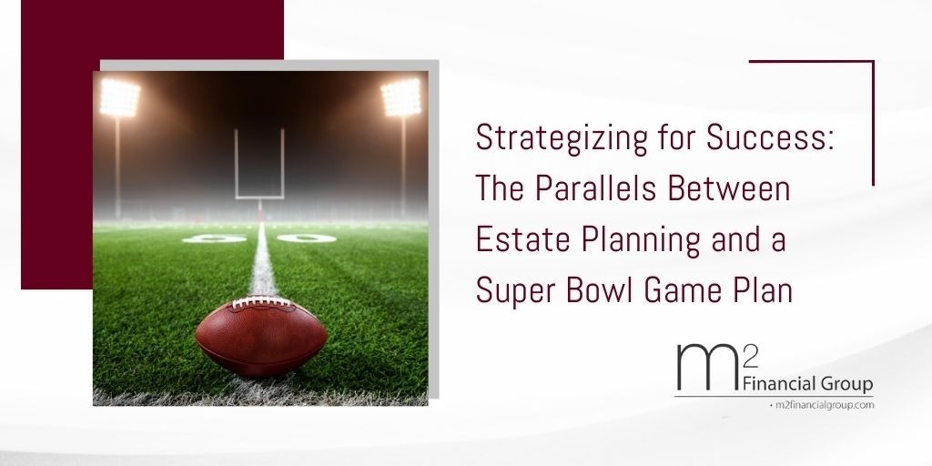 Strategizing for Success: The Parallels Between Estate Planning and a Super Bowl Game Plan
