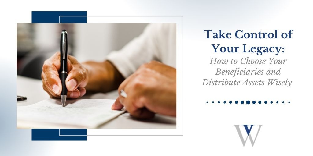 Don’t Let Fate Force Your Hand: Choosing Beneficiaries and Distributing Assets