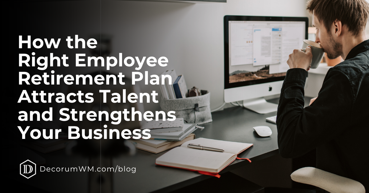 How the Right Employee Retirement Plan Attracts Talent and Strengthens Your Business